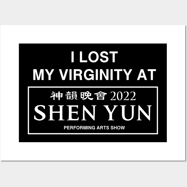 I Lost My Virginity At Shen Yun Performing Arts Show 2022 Wall Art by garbagetshirts